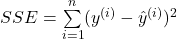 SSE=\overset{n}{ \underset{i=1}{\sum}}(y^{(i)}-{\hat{y}}^{(i)})^2