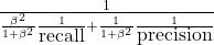 \frac{1}{\frac{\beta^2}{1+\beta^2}\frac{1}{\mbox{recall}} + \frac{1}{1+\beta^2}\frac{1}{\mbox{precision}} }