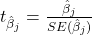 t_{\hat{\beta}_j}=\frac{\hat{\beta}_j}{SE(\hat{\beta}_j)}