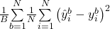 \frac{1}{B}\overset{N}{ \underset{b=1}{\sum}}\frac{1}{N}\overset{N}{ \underset{i=1}{\sum}} \left(\hat{y}_i^b - y_i^b\right)^2