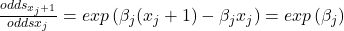 \frac{odds_{x_j+1}}{odds{x_j}}=exp\left(\beta_{j}(x_{j}+1)-\beta_{j}x_{j}\right)=exp\left(\beta_j\right)