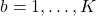 b=1,\dots,K