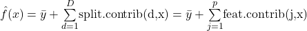 \hat{f}(x)=\bar{y}+\overset{D}{ \underset{d=1}{\sum}}\text{split.contrib(d,x)}=\bar{y}+\overset{p}{ \underset{j=1}{\sum}}\text{feat.contrib(j,x)}