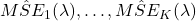 M\hat{S}E_1(\lambda),\dots,M\hat{S}E_K(\lambda)