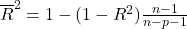 \overline{R}^2=1-(1-R^2)\frac{n-1}{n-p-1}