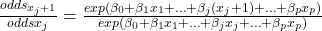 \frac{odds_{x_j+1}}{odds{x_j}}=\frac{exp\left(\beta_{0}+\beta_{1}x_{1}+\ldots+\beta_{j}(x_{j}+1)+\ldots+\beta_{p}x_{p}\right)}{exp\left(\beta_{0}+\beta_{1}x_{1}+\ldots+\beta_{j}x_{j}+\ldots+\beta_{p}x_{p}\right)}