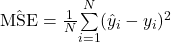 \hat{\mbox{MSE}} = \frac{1}{N}\overset{N}{ \underset{i=1}{\sum}} (\hat{y}_i - y_i)^2