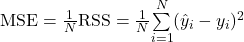 \mbox{MSE} = \frac{1}{N} \mbox{RSS} = \frac{1}{N}\overset{N}{ \underset{i=1}{\sum}} (\hat{y}_i - y_i)^2