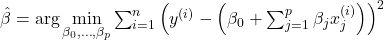 \hat{\beta} = \arg \underset{\beta_0, \ldots, \beta_p}{\text{min}} \sum_{i=1}^n \left( y^{(i)} - \left( \beta_0 + \sum_{j=1}^p \beta_j x_j^{(i)} \right) \right)^2