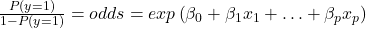 \frac{P(y=1)}{1-P(y=1)}=odds=exp\left(\beta_{0}+\beta_{1}x_{1}+\ldots+\beta_{p}x_{p}\right)